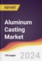 Aluminum Casting Market Report: Trends, Forecast and Competitive Analysis to 2030 - Product Image