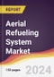 Aerial Refueling System Market Report: Trends, Forecast and Competitive Analysis to 2030 - Product Image