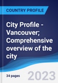 City Profile - Vancouver; Comprehensive overview of the city, PEST analysis and analysis of key industries including technology, tourism and hospitality, construction and retail- Product Image