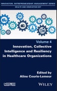 Innovation, Collective Intelligence and Resiliency in Healthcare Organizations. Edition No. 1- Product Image