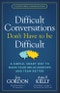 Difficult Conversations Don't Have to Be Difficult. A Simple, Smart Way to Make Your Relationships and Team Better. Edition No. 1. Jon Gordon - Product Thumbnail Image