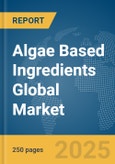 Algae Based Ingredients Global Market Report 2025- Product Image