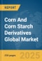 Corn And Corn Starch Derivatives Global Market Report 2025 - Product Image