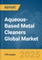 Aqueous-Based Metal Cleaners Global Market Report 2025 - Product Thumbnail Image