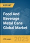 Food and Beverage Metal Cans Global Market Report 2024 - Product Image