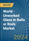 World - Unworked Glass in Balls or Rods - Market Analysis, Forecast, Size, Trends and insights - Product Thumbnail Image