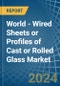 World - Wired Sheets or Profiles of Cast or Rolled Glass - Market Analysis, Forecast, Size, Trends and Insights - Product Thumbnail Image