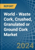 World - Waste Cork, Crushed, Granulated or Ground Cork - Market Analysis, Forecast, Size, Trends and Insights- Product Image