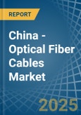 China - Optical Fiber Cables - Market Analysis, Forecast, Size, Trends and Insights- Product Image