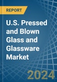 U.S. Pressed and Blown Glass and Glassware Market. Analysis and Forecast to 2030- Product Image
