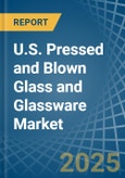 U.S. Pressed and Blown Glass and Glassware Market. Analysis and Forecast to 2030- Product Image