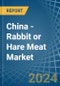 China - Rabbit or Hare Meat - Market Analysis, Forecast, Size, Trends and Insights - Product Thumbnail Image