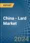 China - Lard - Market Analysis, Forecast, Size, Trends and Insights - Product Thumbnail Image