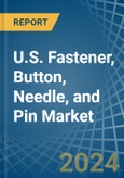 U.S. Fastener, Button, Needle, and Pin Market. Analysis and Forecast to 2030- Product Image