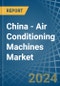 China - Air Conditioning Machines - Market Analysis, Forecast, Size, Trends and Insights - Product Thumbnail Image