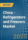 China - Refrigerators and Freezers - Market Analysis, Forecast, Size, Trends and Insights- Product Image