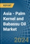 Asia - Palm Kernel and Babassu Oil - Market Analysis, Forecast, Size, Trends and Insights - Product Image