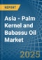 Asia - Palm Kernel and Babassu Oil - Market Analysis, Forecast, Size, Trends and Insights - Product Image