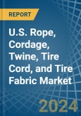 U.S. Rope, Cordage, Twine, Tire Cord, and Tire Fabric Market. Analysis and Forecast to 2030- Product Image
