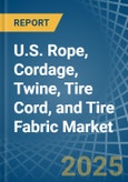 U.S. Rope, Cordage, Twine, Tire Cord, and Tire Fabric Market. Analysis and Forecast to 2030- Product Image