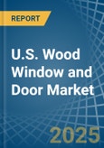 U.S. Wood Window and Door Market. Analysis and Forecast to 2030- Product Image