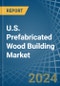 U.S. Prefabricated Wood Building Market. Analysis and Forecast to 2030 - Product Thumbnail Image