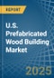 U.S. Prefabricated Wood Building Market. Analysis and Forecast to 2030 - Product Thumbnail Image