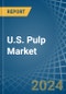 U.S. Pulp Market. Analysis and Forecast to 2030 - Product Thumbnail Image