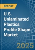 U.S. Unlaminated Plastics Profile Shape Market. Analysis and Forecast to 2030- Product Image