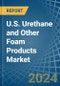 U.S. Urethane and Other Foam Products (Except Polystyrene) Market. Analysis and Forecast to 2030 - Product Image