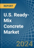U.S. Ready-Mix Concrete Market. Analysis and Forecast to 2030- Product Image