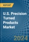 U.S. Precision Turned Products Market. Analysis and Forecast to 2030 - Product Thumbnail Image