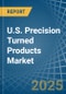 U.S. Precision Turned Products Market. Analysis and Forecast to 2030 - Product Thumbnail Image