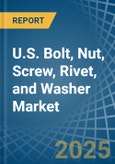 U.S. Bolt, Nut, Screw, Rivet, and Washer Market. Analysis and Forecast to 2030- Product Image