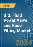 U.S. Fluid Power Valve and Hose Fitting Market. Analysis and Forecast to 2030- Product Image