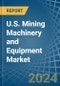 U.S. Mining Machinery and Equipment Market. Analysis and Forecast to 2030 - Product Image