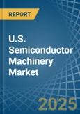 U.S. Semiconductor Machinery Market. Analysis and Forecast to 2030- Product Image