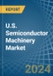 U.S. Semiconductor Machinery Market. Analysis and Forecast to 2030 - Product Thumbnail Image