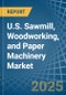 U.S. Sawmill, Woodworking, and Paper Machinery Market. Analysis and Forecast to 2030 - Product Thumbnail Image