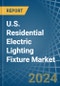 U.S. Residential Electric Lighting Fixture Market. Analysis and Forecast to 2030 - Product Image