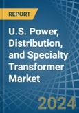 U.S. Power, Distribution, and Specialty Transformer Market. Analysis and Forecast to 2030- Product Image