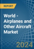 World - Airplanes and Other Aircraft - Market Analysis, Forecast, Size, Trends and Insights- Product Image