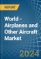 World - Airplanes and Other Aircraft - Market Analysis, Forecast, Size, Trends and Insights - Product Thumbnail Image