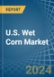 U.S. Wet Corn Market. Analysis and Forecast to 2030 - Product Thumbnail Image