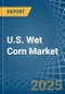 U.S. Wet Corn Market. Analysis and Forecast to 2030 - Product Thumbnail Image