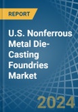U.S. Nonferrous Metal Die-Casting Foundries Market. Analysis and Forecast to 2030- Product Image