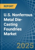 U.S. Nonferrous Metal Die-Casting Foundries Market. Analysis and Forecast to 2030- Product Image