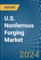 U.S. Nonferrous Forging Market. Analysis and Forecast to 2030 - Product Thumbnail Image