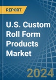U.S. Custom Roll Form Products Market. Analysis and Forecast to 2030- Product Image
