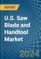 U.S. Saw Blade and Handtool Market. Analysis and Forecast to 2030 - Product Image